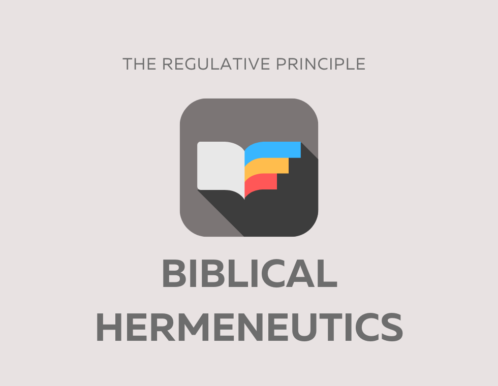 The Regulative Principle of Biblical&nbsp;Hermeneutics