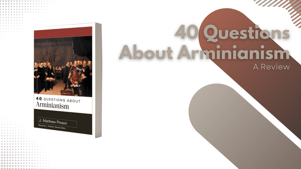 40 Questions About Arminianism: A&nbsp;Review