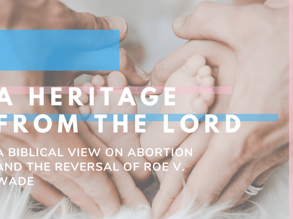 A Heritage of the Lord: A Biblical View on Abortion and the Reversal of Roe v.&nbsp;Wade