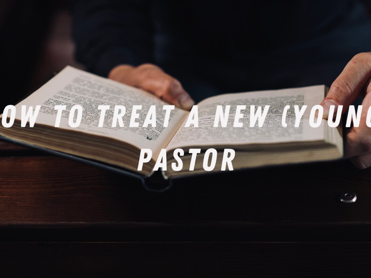 How to Treat a New (Young)&nbsp;Pastor