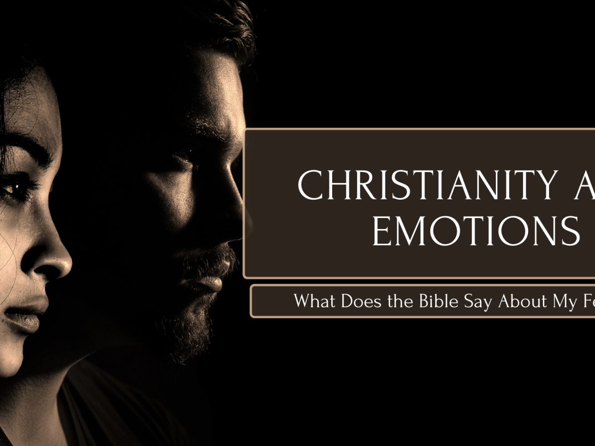 Christianity and Emotions: What Does the Bible Say About My&nbsp;Feelings?